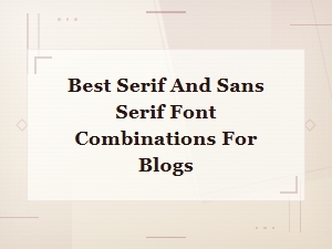 Best Free Serif and Sans Serif Font Pairings for Blog Designs